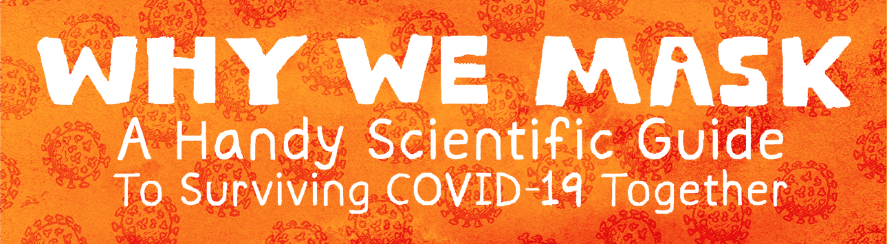 WHY WE MASK: A Handy Scientific Guide To Surviving COVID-19 Together, written in white over a firey pattern of SARS-CoV-2.