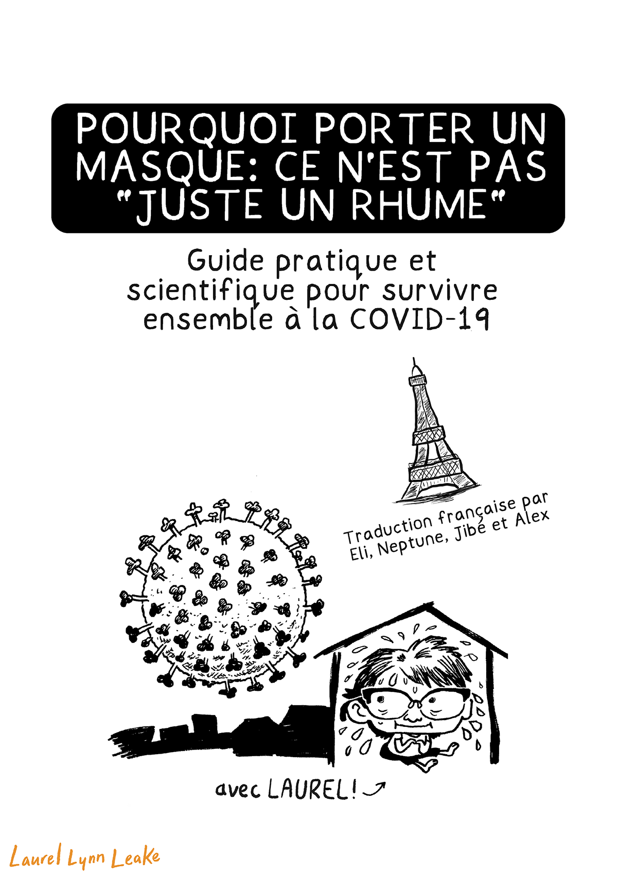 POURQUOI SE MASQUER: CE N’EST PAS « JUSTE UN RHUME » dans une bulle avec un sous-titre indiquant « un guide pratique et scientifique pour survivre ensemble à la COVID-19 ». En bas de page, un petit dessin mignon d'une personne avec une grande tête et des lunettes papillons. Elle a l'air nerveuse et transpire abondamment, remplissant la forme de maison dans laquelle elle se trouve. À l'extérieur, une large particule de COVID-19 plane. Le texte dessous dit « avec LAUREL ! »

Au milieu de la page à droite, une petite tour Eiffel est dessinée avec écrit en dessous « traduction française par Eli, Neptune, Jibé et Alex. »